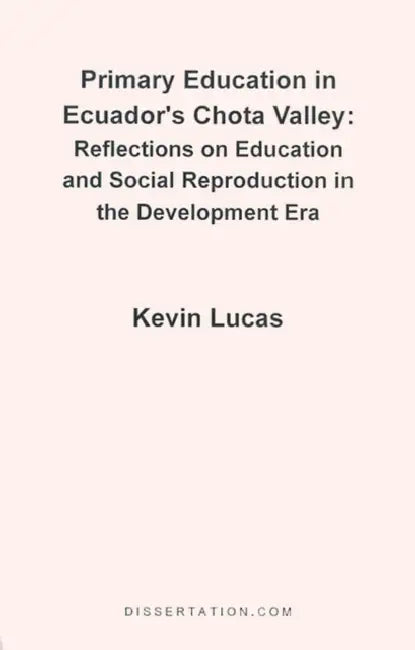 Primary Education in Ecuador's Chota Valley: Reflections on Education and Social Reproduction in the Development Era by Kevin Lucas