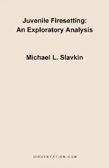 Juvenile Firesetting: An Exploration Analysis by Michael L. Slavkin