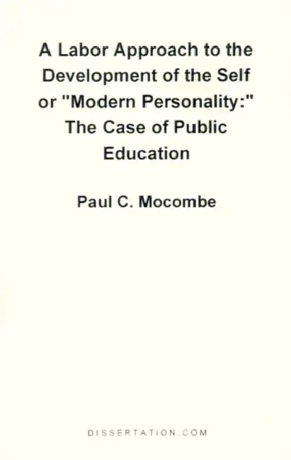 A Labor Approach to the Development of the Self or "Modern Personality": The Case of Public Education by Paul C. Mocombe