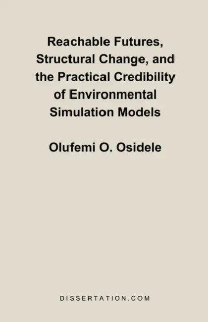 Reachable Futures, Structural Change, and the Practical Credibility of Environmental Simulation Models by Olufemi O. Osidele