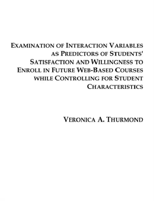 Examination of Interaction Variables as Predictors of Students' Satisfaction and Willingness to Enroll in Future Web-Based Courses by Veronica A. Thurmond