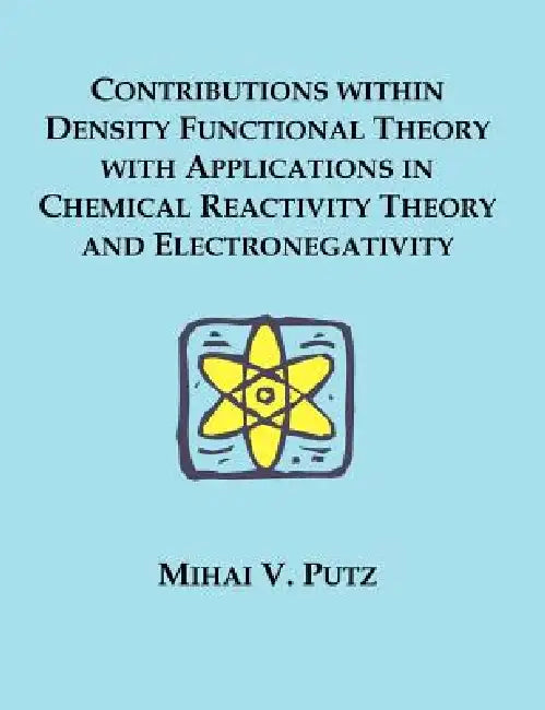 Contributions within Density Functional Theory with Applications in Chemical Reactivity Theory and Electronegativity by Mihai V. Putz