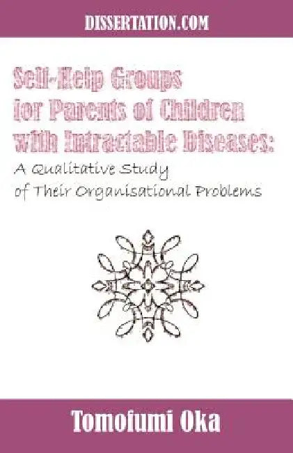 Self-Help Groups for Parents of Children with Intractable Diseases: A Qualitative Study of Their Organisational Problems by Tomofumi Oka