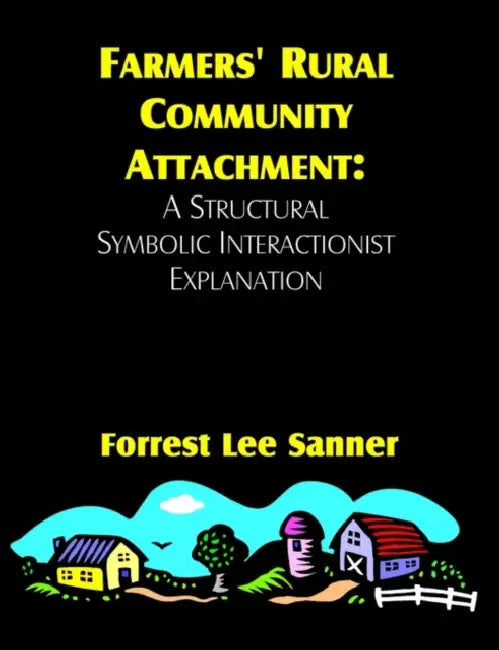 Farmers' Rural Community Attachment: A Structural Symbolic Interactionist Explanation by Forrest L. Sanner