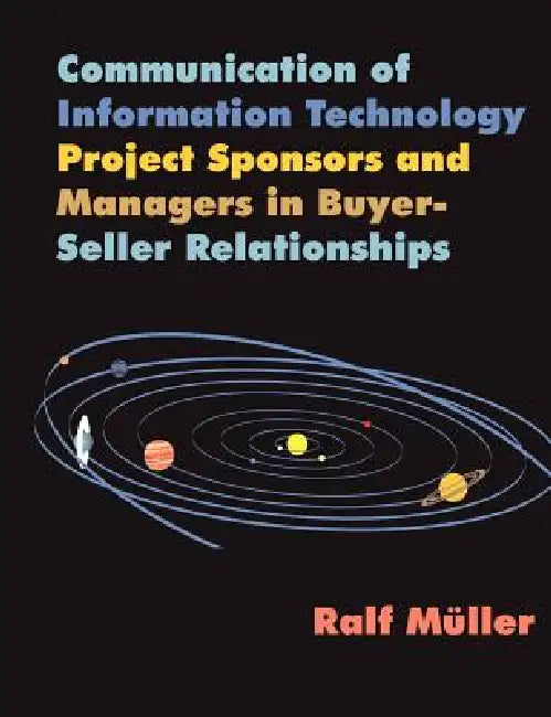 Communication of Information Technology Project Sponsors and Managers in Buyer-Seller Relationships by Ralf M]ller