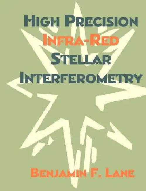 High Precision Infra-Red Stellar Interferometry by Benjamin F. Lane