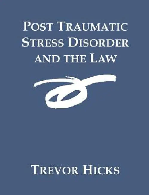 Post Traumatic Stress Disorder and the Law by Trevor Hicks