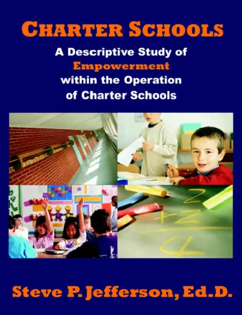 Charter Schools: A Descriptive Study of Empowerment within the Operation of Charter Schools by Steve P. Jefferson