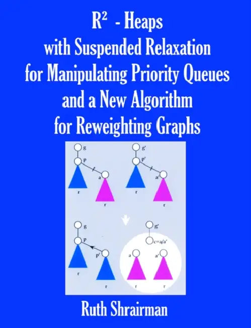 R - Heaps with Suspended Relaxation for Manipulating Priority Queues and a New Algorithm for Reweighting Graphs by Ruth Shrairman