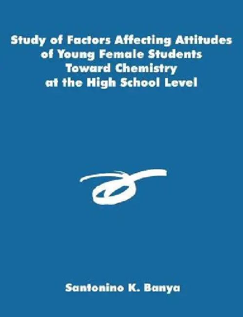 Study of Factors Affecting Attitudes of Young Female Students Toward Chemistry at the High School Level by Santonino K. Banya
