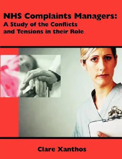 NHS Complaints Managers: A Study of the Conflicts and Tensions in their Role by Clare Xanthos