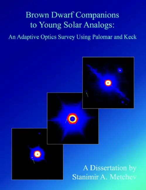 Brown Dwarf Companions to Young Solar Analogs: An Adaptive Optics Survey Using Palomar and Keck by Stanimir A. Metchev