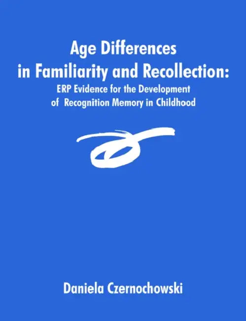 Age Differences in Familiarity and Recollection: ERP Evidence for the Development of Recognition Memory in Childhood by Daniela Czernochowski