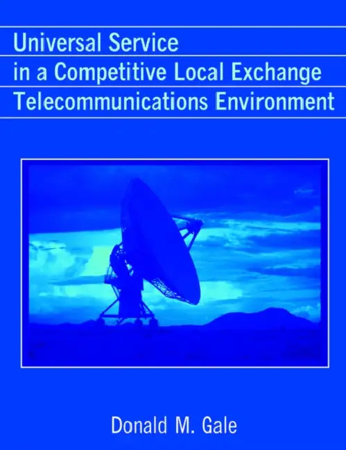 Universal Service in a Competitive Local Exchange Telecommunications Environment by Donald M. Gale