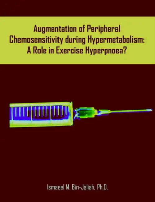 Augmentation of Peripheral Chemosensitivity during Hypermetabolism: A Role in Exercise Hyperpnoea? by Ismaeel M. Bin-Jaliah