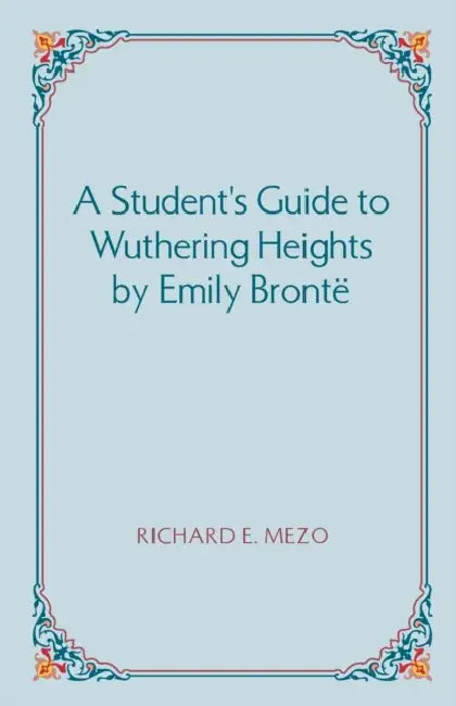 A Student's Guide to Wuthering Heights by Emily Bronte by Richard E. Mezo