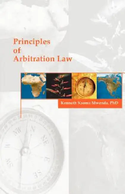 Principles of Arbitration Law by Kenneth K. Mwenda