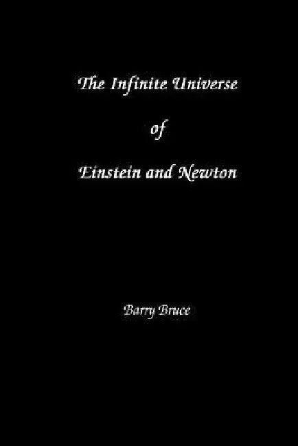 The Infinite Universe of Einstein and Newton by Barry Bruce
