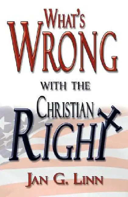 What's Wrong with the Christian Right by Jan G. Linn