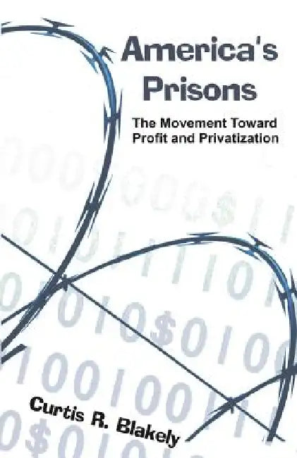 America's Prisons: The Movement Toward Profit and Privatization by Curtis R. Blakely