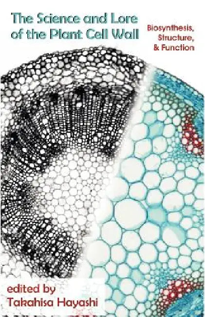The Science and Lore of the Plant Cell Wall: Biosynthesis, Structure and Function by Takahisa Hayashi