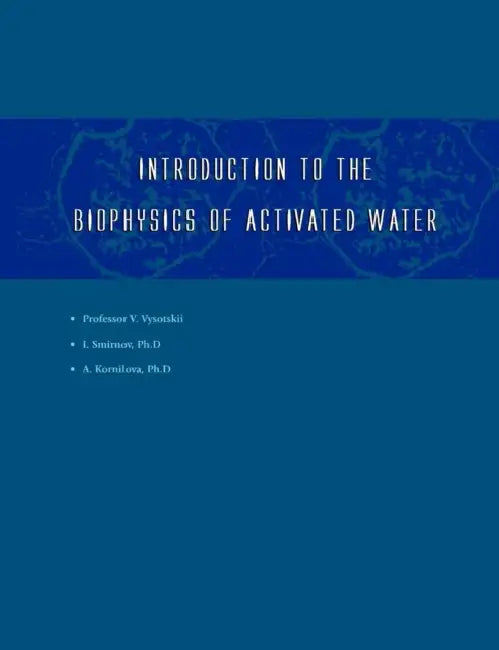 Introduction to the Biophysics of Activated Water by Igor V. Smirnov, Vladimir I. Vysotskii, Alla A. Kornilova