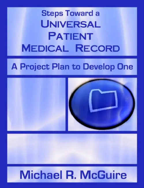 Steps Toward a Universal Patient Medical Record: A Project Plan to Develop One by Michael R. McGuire
