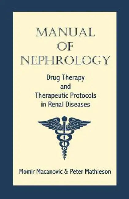 Manual of Nephrology: Drug Therapy and Therapeutic Protocols in Renal Diseases by Momir Macanovic, Peter Mathieson