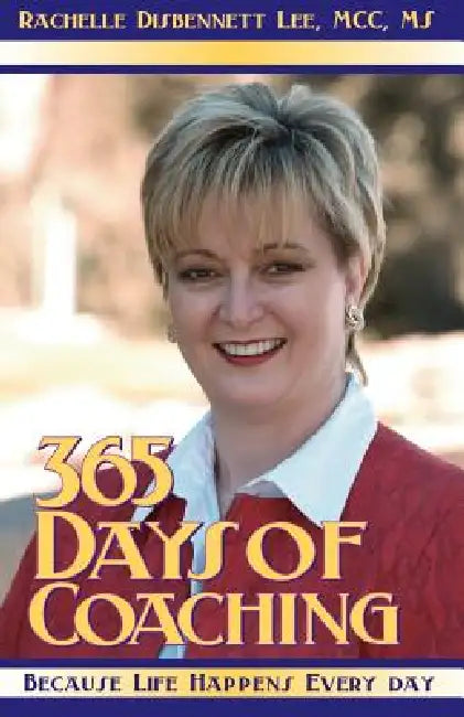 365 Days of Coaching: Because Life Happens Every Day by Rachelle Disbennett-Lee