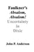 Faulkner's Absalom, Absalom!: Uncertainty in Dixie by John P. Anderson