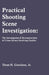 Practical Shooting Scene Investigation: The Investigation & Reconstruction of Crime Scenes Involving Gunfire by Dean Garrison