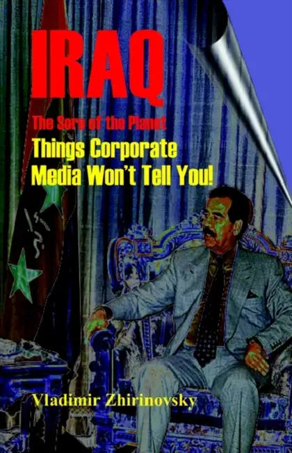 Iraq - The Sore of the Planet: Things Corporate Media Won't Tell You! by Vladimir Zhirinovsky