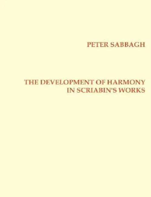 The Development of Harmony in Scriabin´s Works by Peter Sabbagh