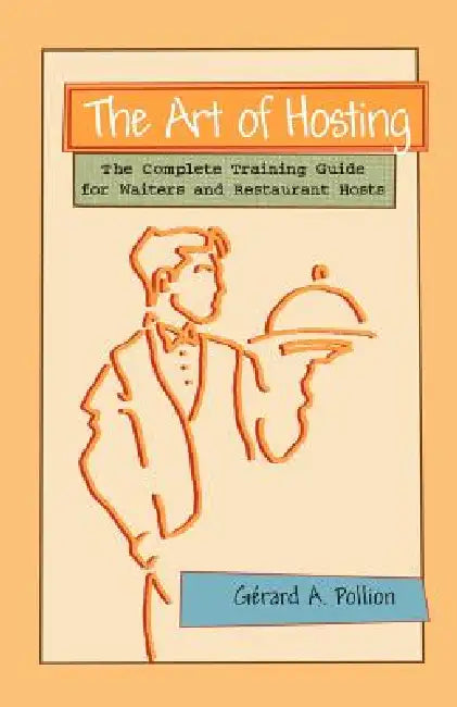 The Art of Hosting: The Complete Training Guide for Waiters and Restaurant Hosts by Gerard A. Pollion