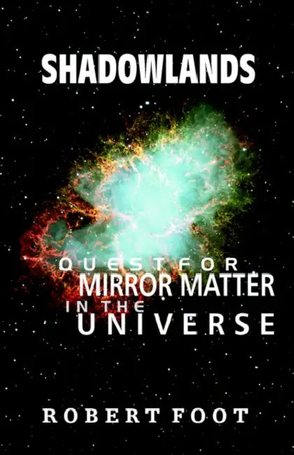 Shadowlands: Quest for Mirror Matter in the Universe by Robert Foot