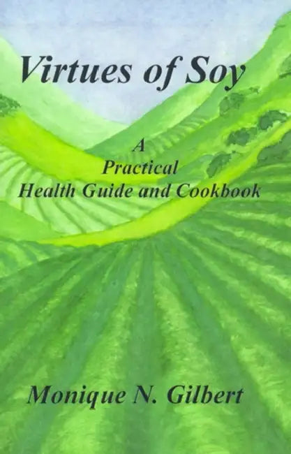 Virtues of Soy: A Practical Health Guide and Cookbook by Monique Gilbert