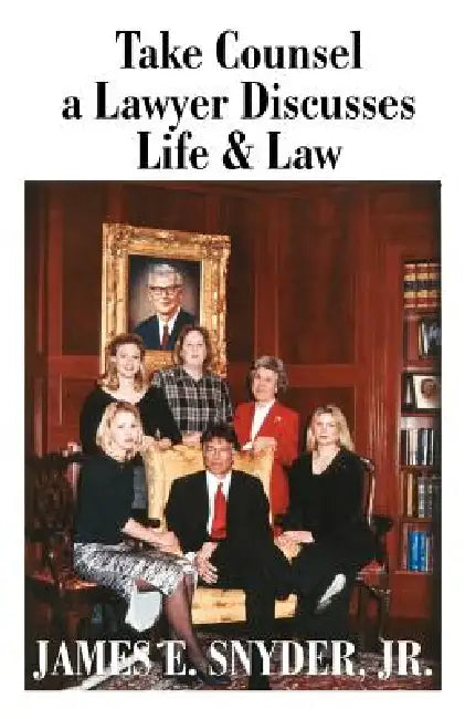 Take Counsel: A Lawyer Discusses Life and Law by Jr. Snyder James E.