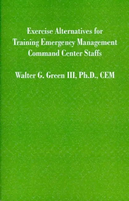 Exercise Alternatives for Training Emergency Management Command Center Staffs by III Green Walter Guerry