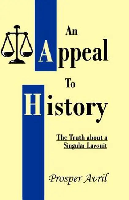 An Appeal to History: The Truth about a Singular Lawsuit by Prosper Avril, Danial Francis Lisarelli