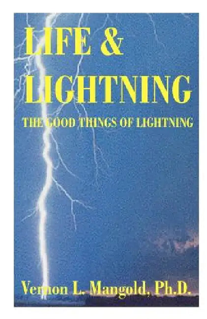 Life and Lightning: The Good Things of Lightning by Vernon L. Mangold