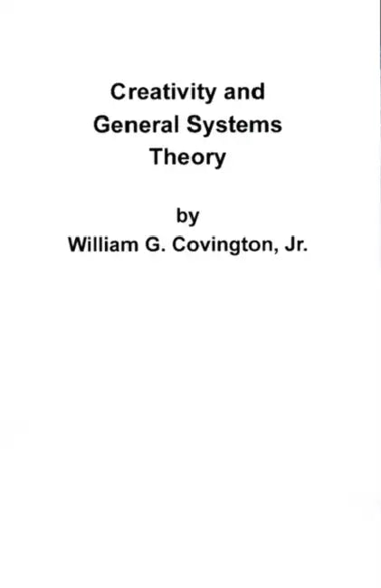 Creativity and General Systems Theory by Jr. Covington William G.