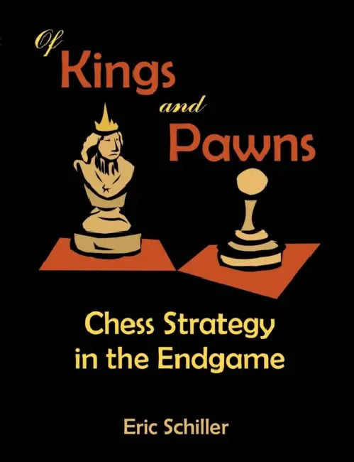 Of Kings and Pawns: Chess Strategy in the Endgame by Eric Schiller
