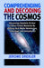 Comprehending And Decoding The Cosmos: Discovering Solutions to Over a Dozen Cosmic Mysteries by Utilizing Dark Matter Relationism, Cosmology, and Ast by Jerome Drexler