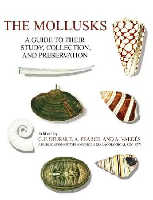 The Mollusks: A Guide to Their Study, Collection, and Preservation by C. F. Sturm, T. a. Pearce, A. Valdes