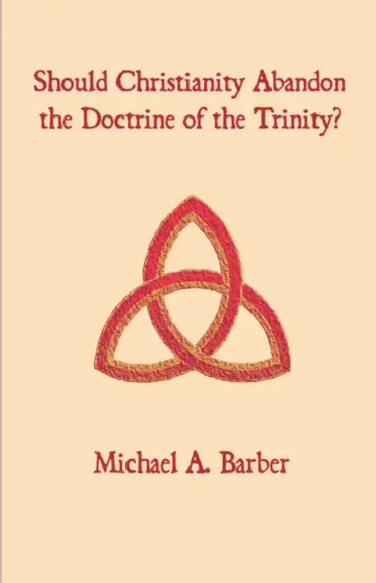 Should Christianity Abandon the Doctrine of the Trinity? by Michael A. Barber
