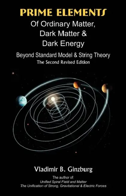 Prime Elements of Ordinary Matter, Dark Matter & Dark Energy: Beyond Standard Model & String Theory by Vladimir B. Ginzburg