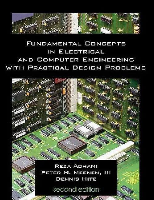 Fundamental Concepts in Electrical and Computer Engineering with Practical Design Problems (Second Edition) by Reza Adhami, III Meenen Peter, Denis Hite