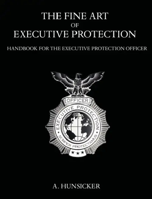 The Fine Art of Executive Protection: Handbook for the Executive Protection Officer by A. Hunsicker