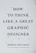 How to Think Like a Great Graphic Designer by Debbie Millman