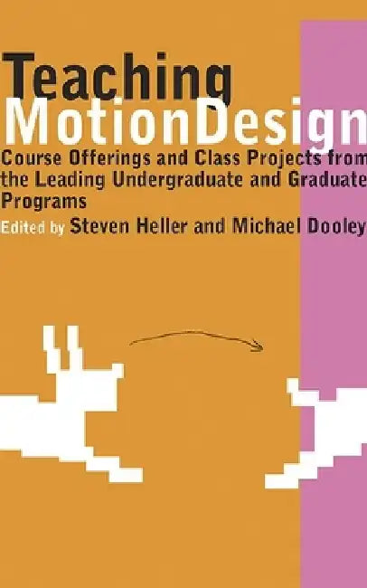 Teaching Motion Design: Course Offerings and Class Projects from the Leading Graduate and Undergraduate Programs by Michael Dooley